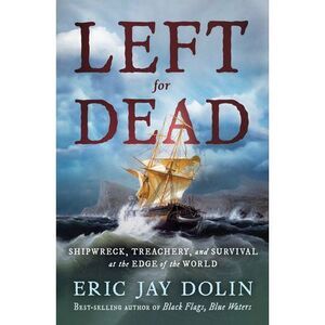 Left for Dead: Shipwreck, Treachery, and Survival at the Edge of the World -- Er